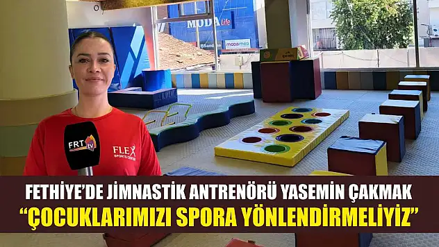 Fethiye'de Jimnastik Antrenörü Yasemin Çakmak: 'Çocuklarımızı spora yönlendirmeliyiz'