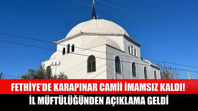 Fethiye'de Karapınar Camii İmamsız Kaldı! İl Müftülüğünden Açıklama Geldi