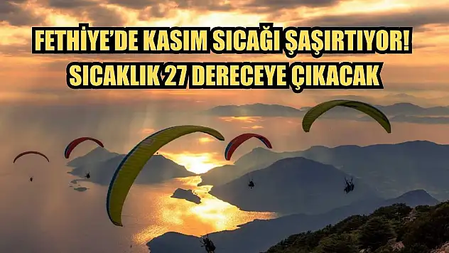 Fethiye'de Kasım Sıcağı Şaşırtıyor! Sıcaklık 27 Dereceye Çıkacak