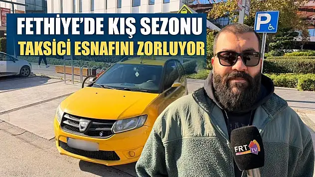 Fethiye'de kış sezonu taksici esnafını zorluyor
