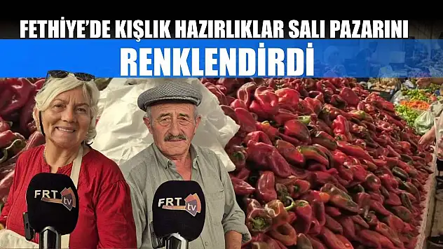 Fethiye'de Kışlık Hazırlıklar Salı Pazarını Renklendirdi