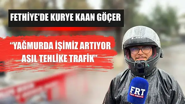 Fethiye'de Kurye Kaan Göçer: 'Yağmurda İşimiz Artıyor, Asıl Tehlike Trafik'