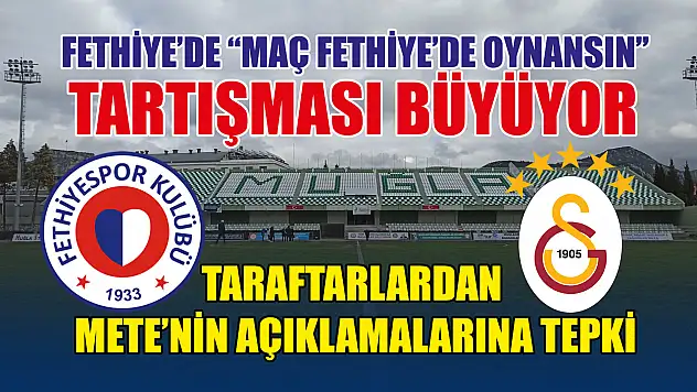 Fethiye'de 'Maç Fethiye'de Oynansın' Tartışması Büyüyor: Taraftarlardan AK Partili Mete'nin Açıklamalarına Tepki