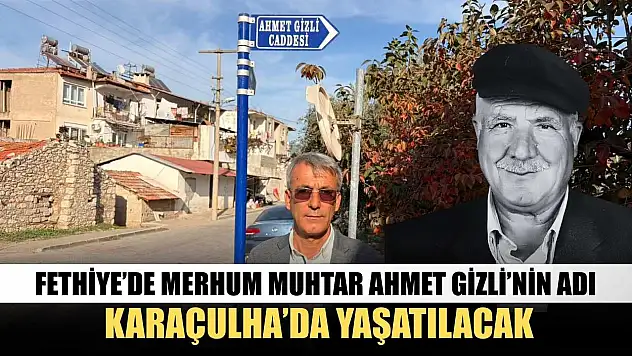 Fethiye'de merhum Muhtar Ahmet Gizli'nin adı Karaçulha'da yaşatılacak