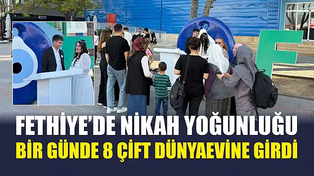 Fethiye'de nikah yoğunluğu: Bir günde 8 çift dünyaevine girdi