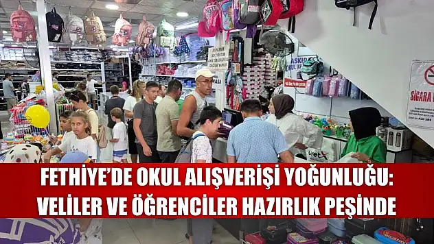 Fethiye'de Okul Alışverişi Yoğunluğu: Veliler ve Öğrenciler Hazırlık Peşinde