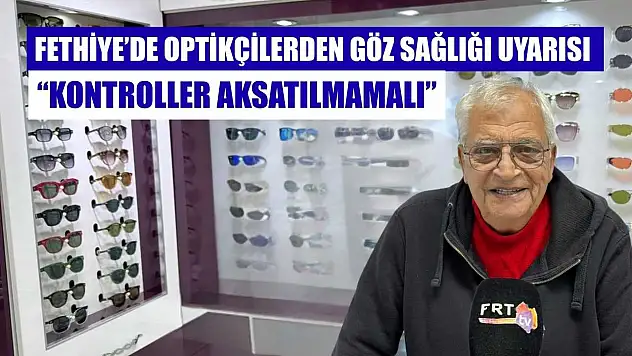 Fethiye'de Optikçilerden göz sağlığı uyarısı: 'Kontroller aksatılmamalı'