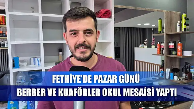 Fethiye'de Pazar günü berber ve kuaförler okul mesaisi yaptı