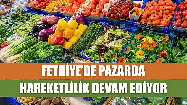 Fethiye'de Pazarda Hareketlilik Devam Ediyor