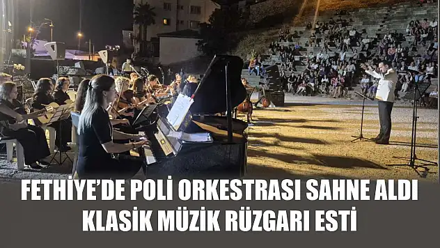 Fethiye'de Poli Orkestrası Sahne Aldı, Klasik Müzik Rüzgarı Esti