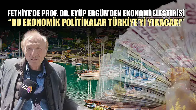 Fethiye'de Prof. Dr. Eyüp Ergün'den ekonomi eleştirisi