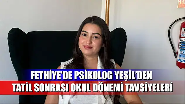 Fethiye'de Psikolog Yeşil'den Tatil Sonrası Okul Dönemi Tavsiyeleri