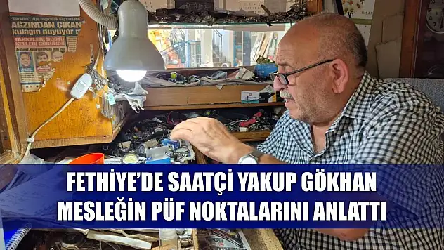 Fethiye'de Saatçi Yakup Gökhan Mesleğin Püf Noktalarını Anlattı