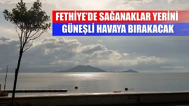Fethiye'de Sağanaklar Yerini Güneşli Havaya Bırakacak