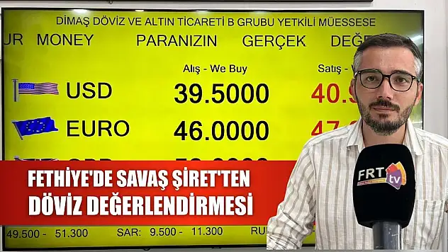 Fethiye'de Savaş Şiret'ten döviz değerlendirmesi