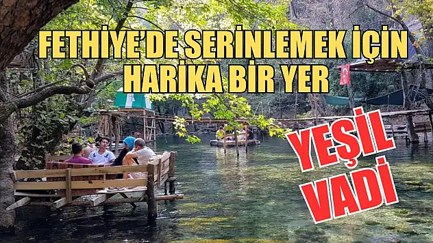 Fethiye'de serinlemek için harika bir yer: Yeşil Vadi