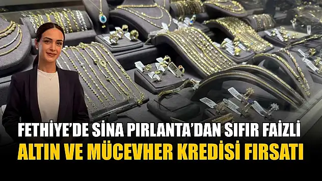 Fethiye'de Sina Pırlanta'dan sıfır faizli altın ve mücevher kredisi fırsatı