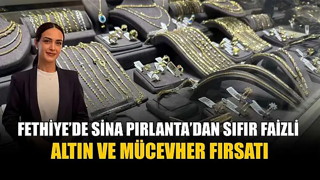 Fethiye'de Sina Pırlanta'dan sıfır faizli altın ve mücevher fırsatı