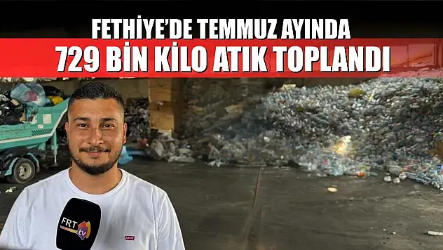 Fethiye'de Temmuz ayında 729 bin kilo atık toplandı