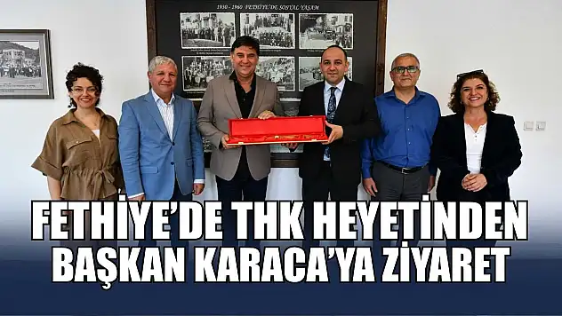 Fethiye'de THK Heyetinden Başkan Karaca'ya Ziyaret