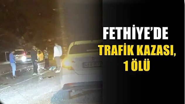 Fethiye'de trafik kazası: 1 ölü