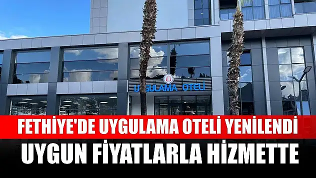 Fethiye'de Uygulama Oteli yenilendi: Uygun fiyatlarla hizmette