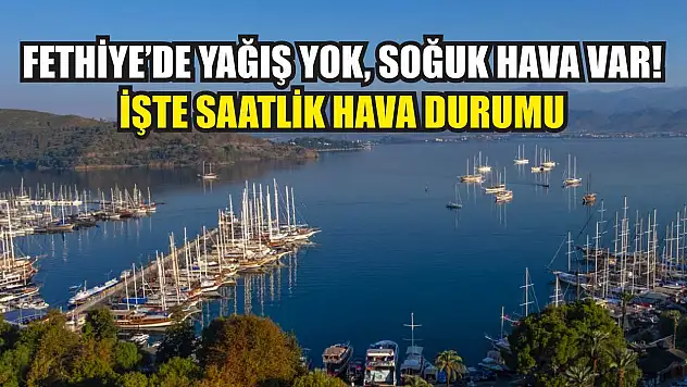 Fethiye'de yağış yok, soğuk hava var! İşte saatlik hava durumu