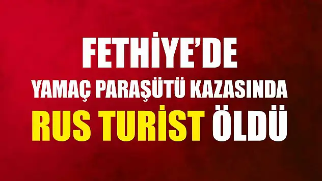 Fethiye'de yamaç paraşütü kazasında Rus turist öldü