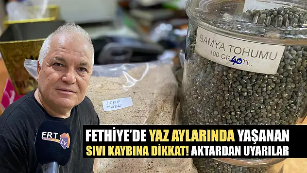 Fethiye'de yaz aylarında yaşanan sıvı kaybına dikkat! Aktardan uyarılar