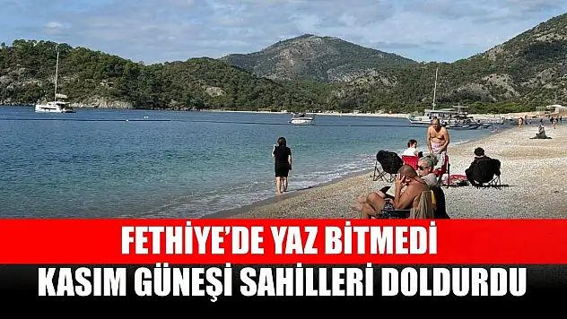 Fethiye'de yaz bitmedi: Kasım güneşi sahilleri doldurdu