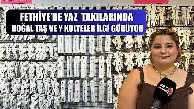 Fethiye'de Yaz Takılarında Doğal Taş ve Y Kolyeler İlgi Görüyor