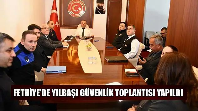 Fethiye'de yılbaşı güvenlik toplantısı yapıldı