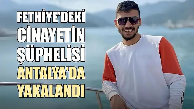 Fethiye'deki Cinayetin Şüphelisi Antalya'da Yakalandı