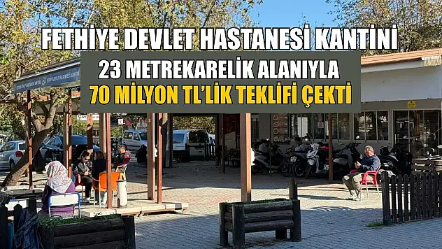 Fethiye Devlet Hastanesi Kantini 23 metrekarelik alanıyla 70 Milyon TL'lik teklifi çekti
