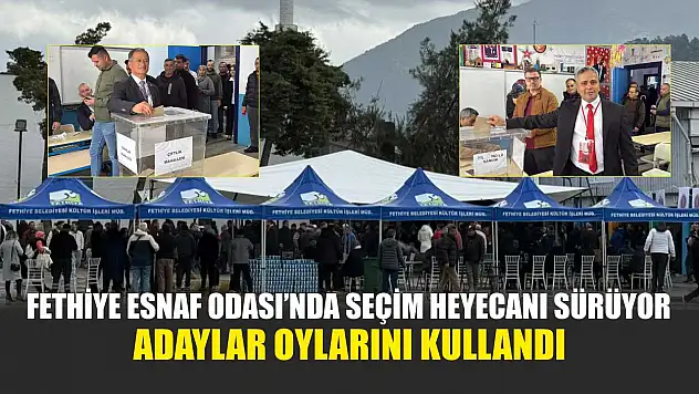 Fethiye Esnaf Odası'nda seçim heyecanı sürüyor: Adaylar oylarını kullandı
