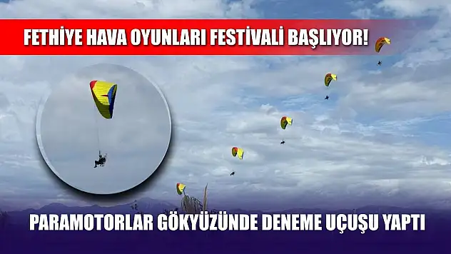Fethiye Hava Oyunları Festivali Başlıyor! Paramotorlar Gökyüzünde Deneme Uçuşu Yaptı