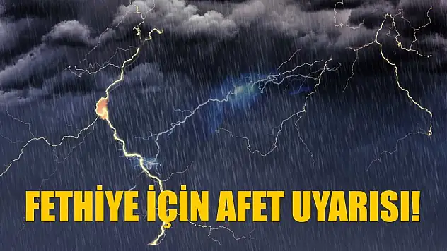 Fethiye için afet uyarısı!