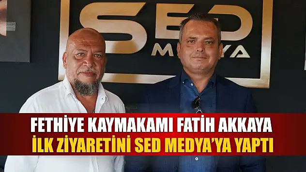 Fethiye Kaymakamı Fatih Akkaya, İlk Ziyaretini SED Medya'ya Yaptı
