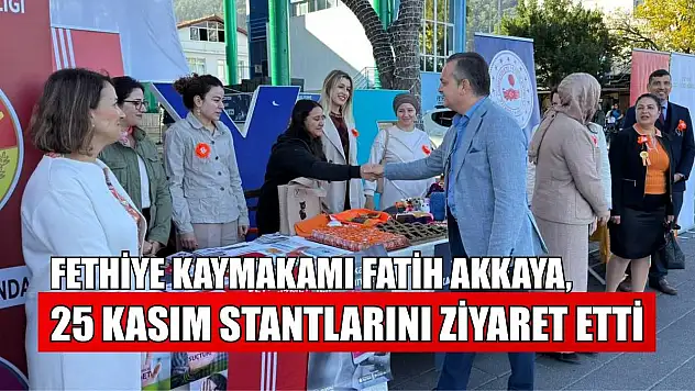 Fethiye Kaymakamı Fatih Akkaya, 25 Kasım stantlarını ziyaret etti