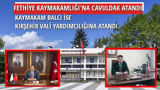 FETHİYE KAYMAKAMLIĞI GÖREVİNE ÜMİT CAVULDAK ATANDI