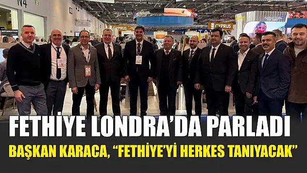 Fethiye Londra'da parladı: Başkan Karaca, 'Fethiye'yi herkes tanıyacak'