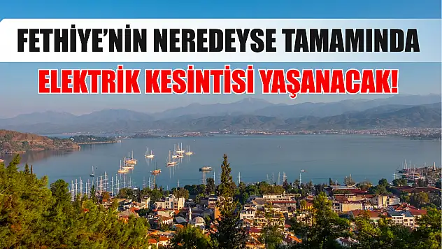 Fethiye'nin Neredeyse Tamamında Elektrik Kesintisi Yaşanacak! O Geceye Dikkat!