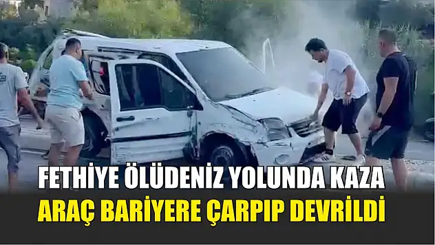 Fethiye Ölüdeniz Yolunda Kaza: Araç Bariyere Çarpıp Devrildi
