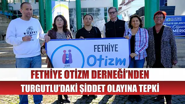 Fethiye Otizm Derneği'nden Turgutlu'daki Şiddet Olayına Tepki
