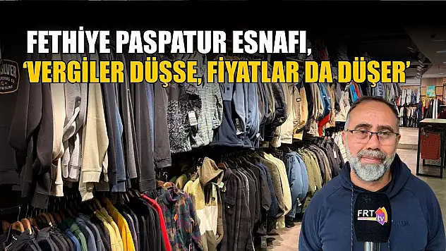 Fethiye Paspatur Esnafı, 'Vergiler düşse, fiyatlar da düşer'