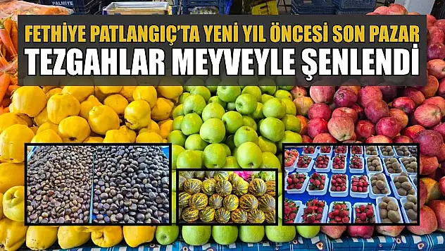Fethiye Patlangıç'ta yeni yıl öncesi son pazar: Tezgahlar meyveyle şenlendi
