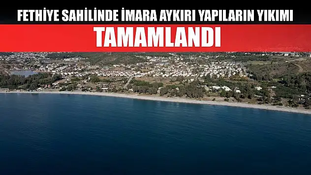 Fethiye sahilinde imara aykırı yapıların yıkımı tamamlandı