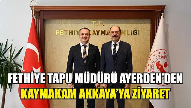 Fethiye Tapu Müdürü Ayerden'den Kaymakam Akkaya'ya ziyaret