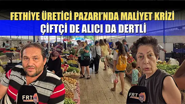 Fethiye Üretici Pazarı'nda maliyet krizi: Çiftçi de alıcı da dertli