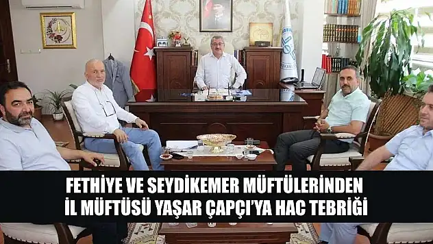 Fethiye ve Seydikemer Müftülerinden İl Müftüsü Yaşar Çapçı'ya Hac Tebriği